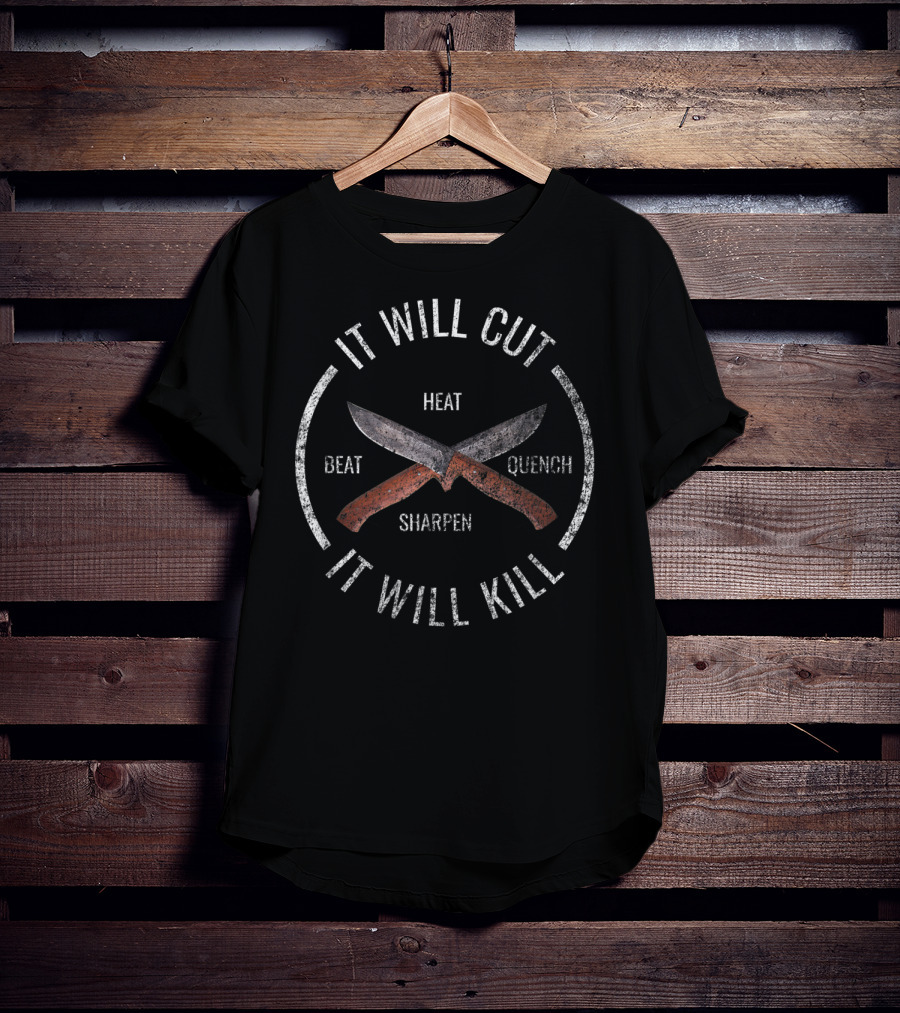 It Will Cut It Will Kill Knife Heat Beat Sharpen Quench T-Shirt