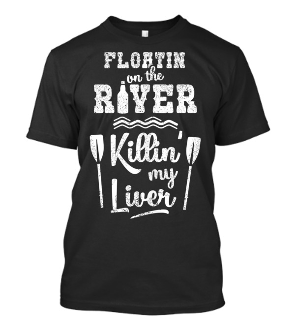 Floatin On The River Killin My Liver With Paddles And Waves T-Shirt