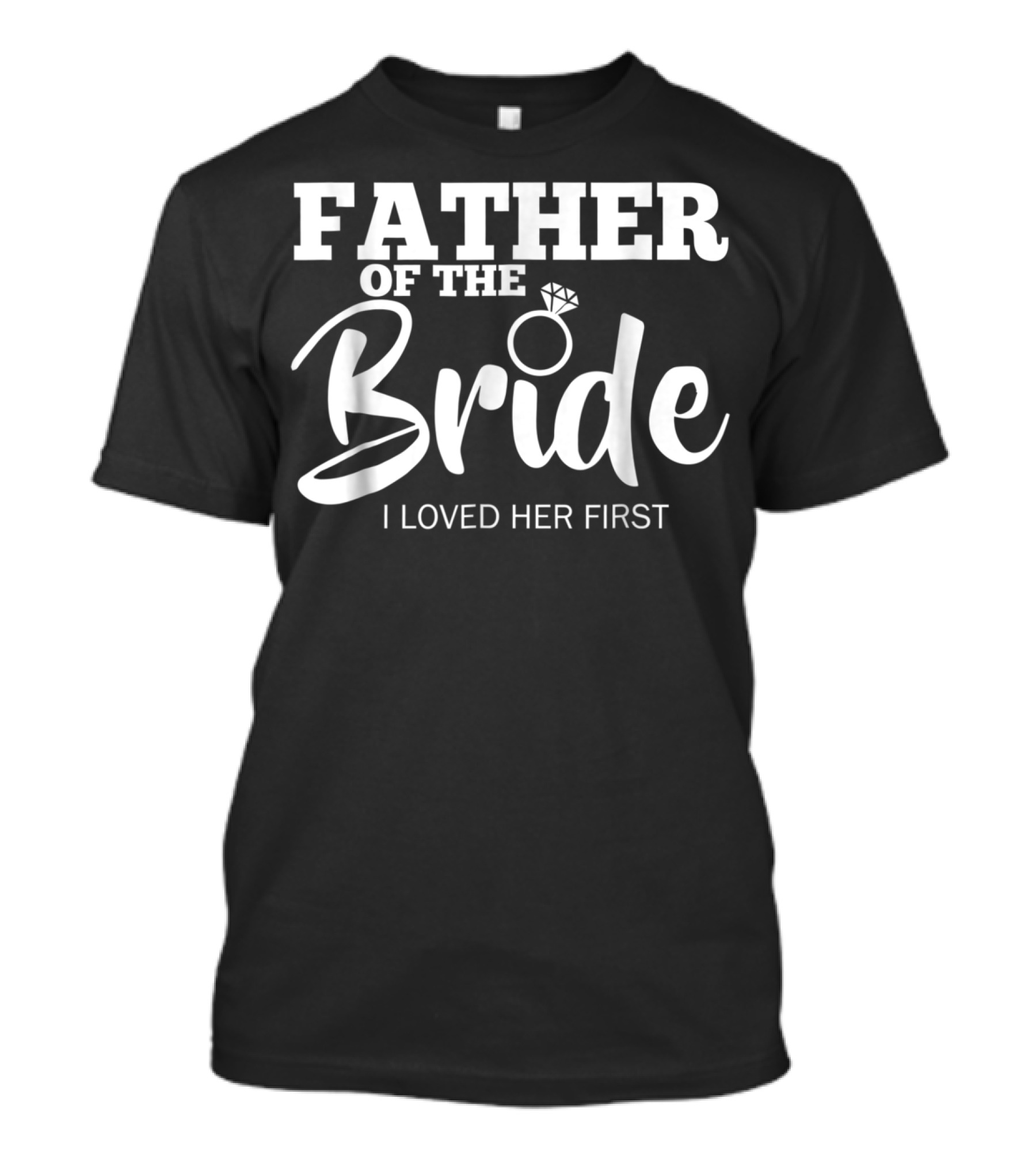 Father Of The Bride I Loved Her First T-Shirt