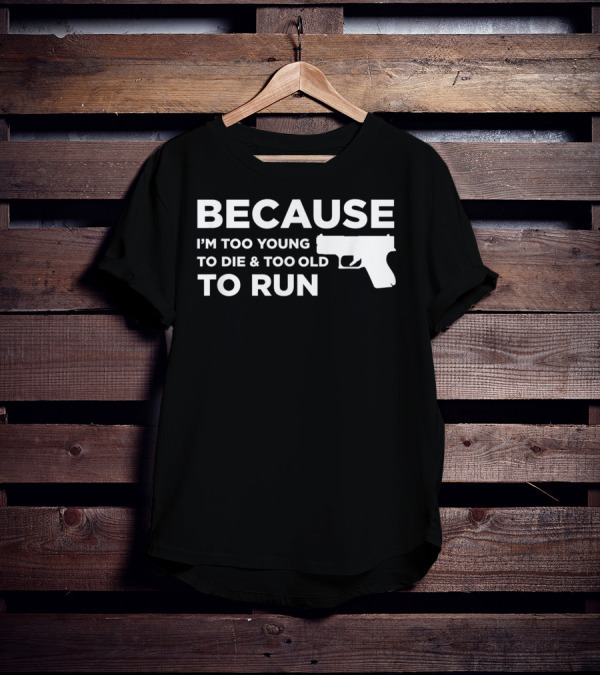 Funny Gun Lover Pro Second Amendment Right Because I'm Too Young To Die And Too Old To Run T-Shirt