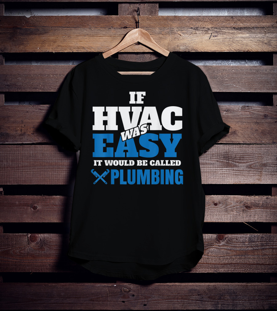 If HVAC Was Easy It Would Be Called Plumbing T-Shirt