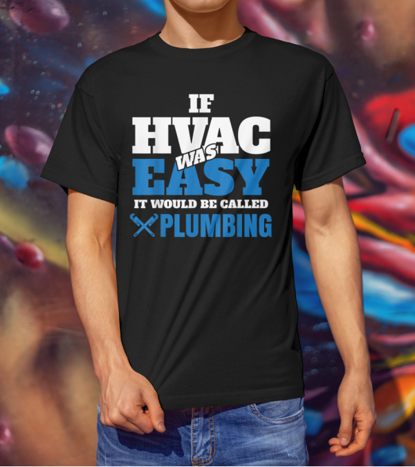 If HVAC Was Easy It Would Be Called Plumbing T-Shirt