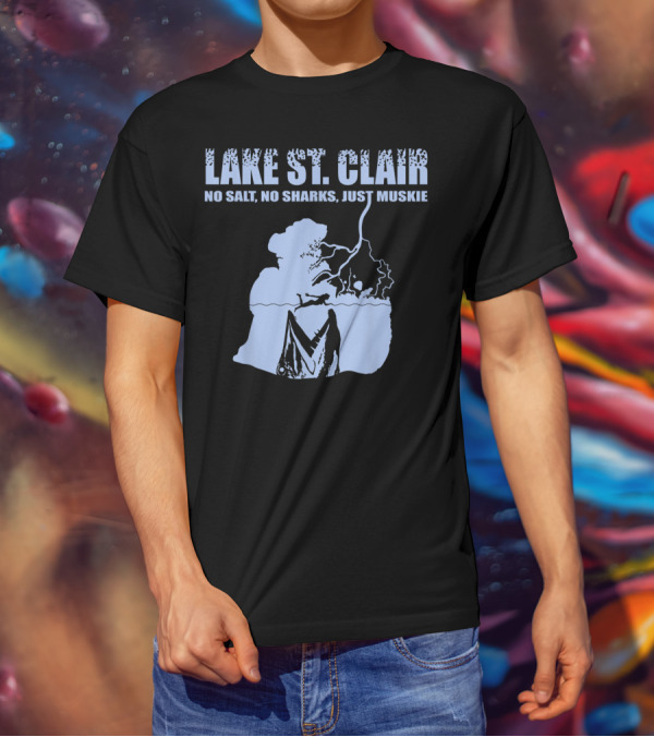 Lake St Clair No Salt No Sharks Just Muskie T-Shirt