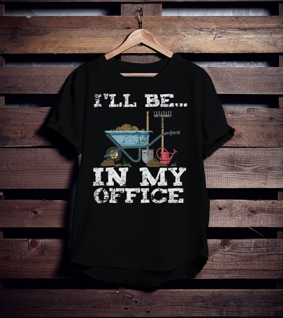 I'LL BE IN MY OFFICE Funny Garden Gardener Women Men T-Shirt