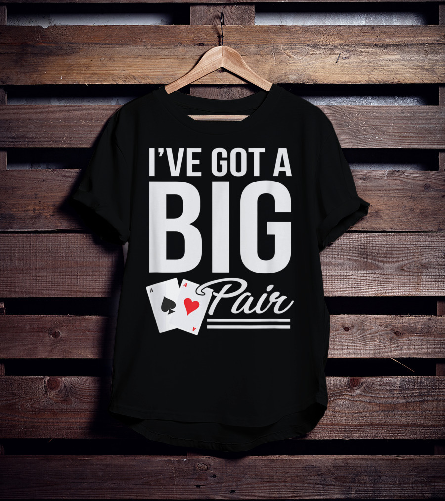 I've Got A Big Pair Funny Texas Hold Em Poker Vegas Casino T-Shirt