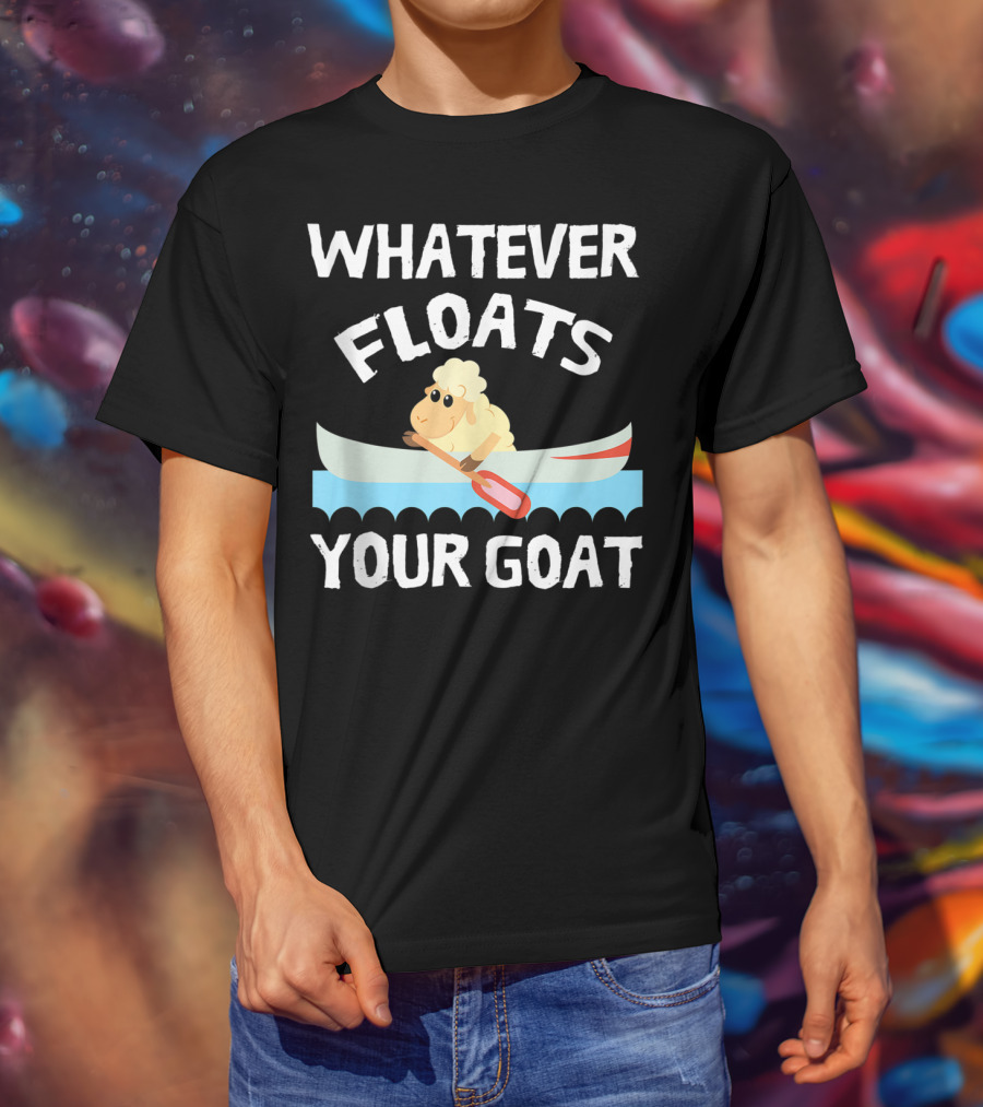 Whatever Floats Your Goat Funny Cool T-Shirt