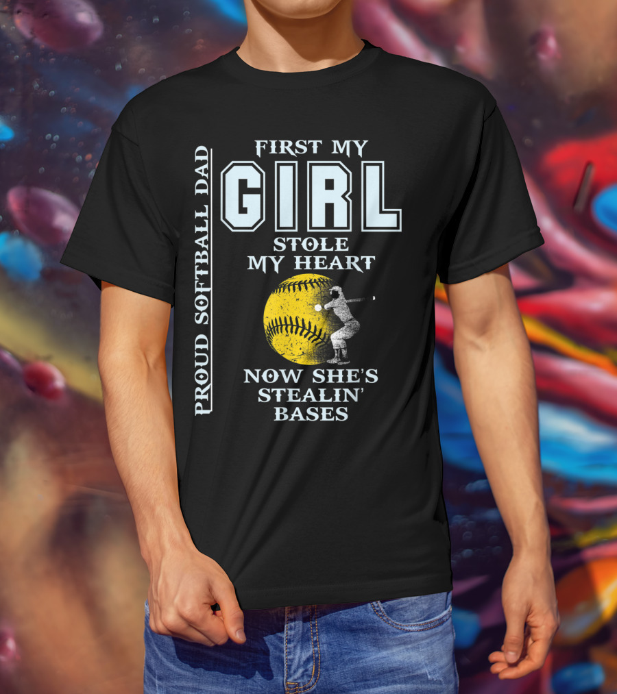 First My Girl Stole My Heart Now She's Stealin' Bases Proud Softball Dad T-Shirt
