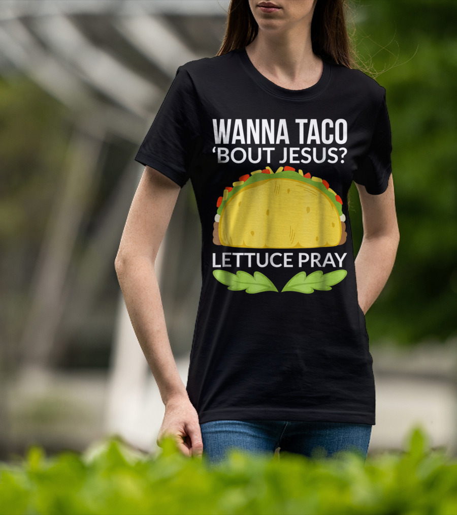 Wanna Taco 'Bout Jesus Lettuce Pray T-Shirt