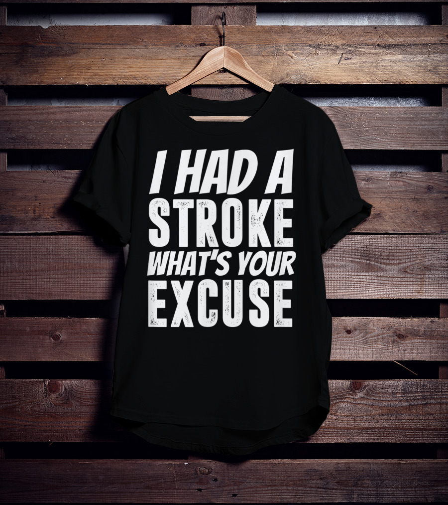 I Had A Stroke What's Your Excuse Stroke Survivor Funny T-Shirt