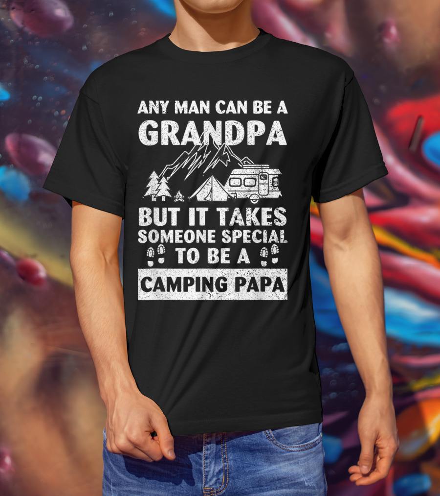 Any Man Can Be A Grandpa But It Takes Someone Special To Be A Camping Papa T-Shirt