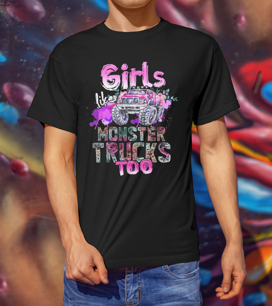 Girls Like Monster Trucks Too Colorful Floral Paint Splash Truck T-Shirt