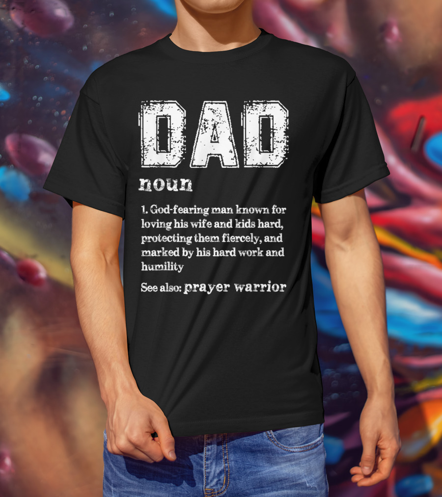 DAD Noun God-Fearing Man Known For Loving His Wife And Kids Hard See Also Prayer Warrior T-Shirt