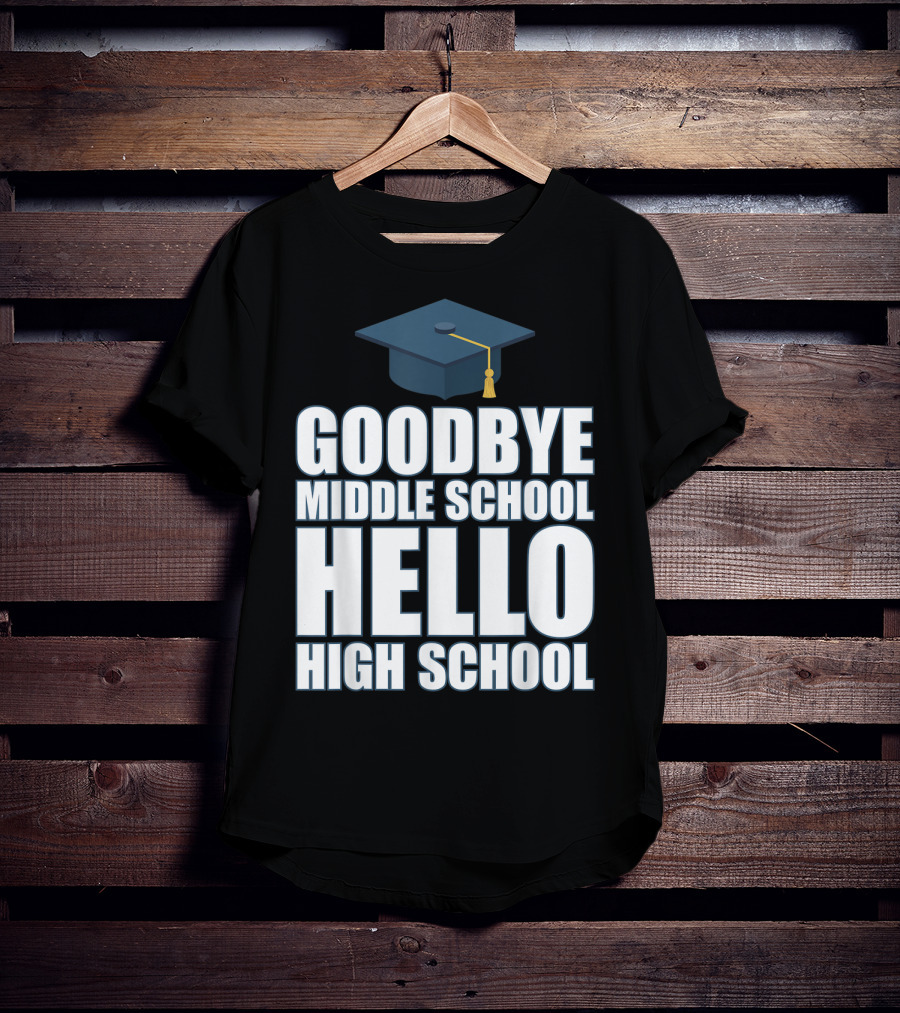 Goodbye Middle School Hello High School Graduation Cap T-Shirt