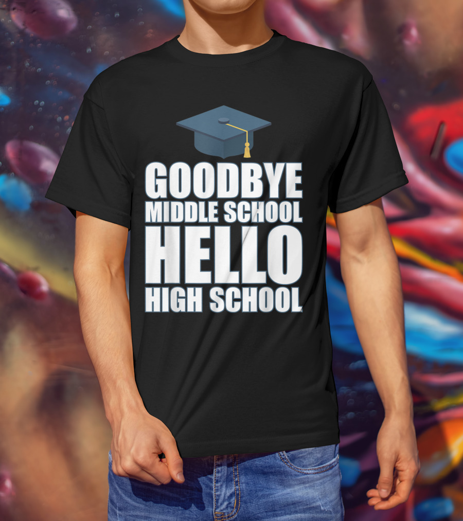 Goodbye Middle School Hello High School Graduation Cap T-Shirt