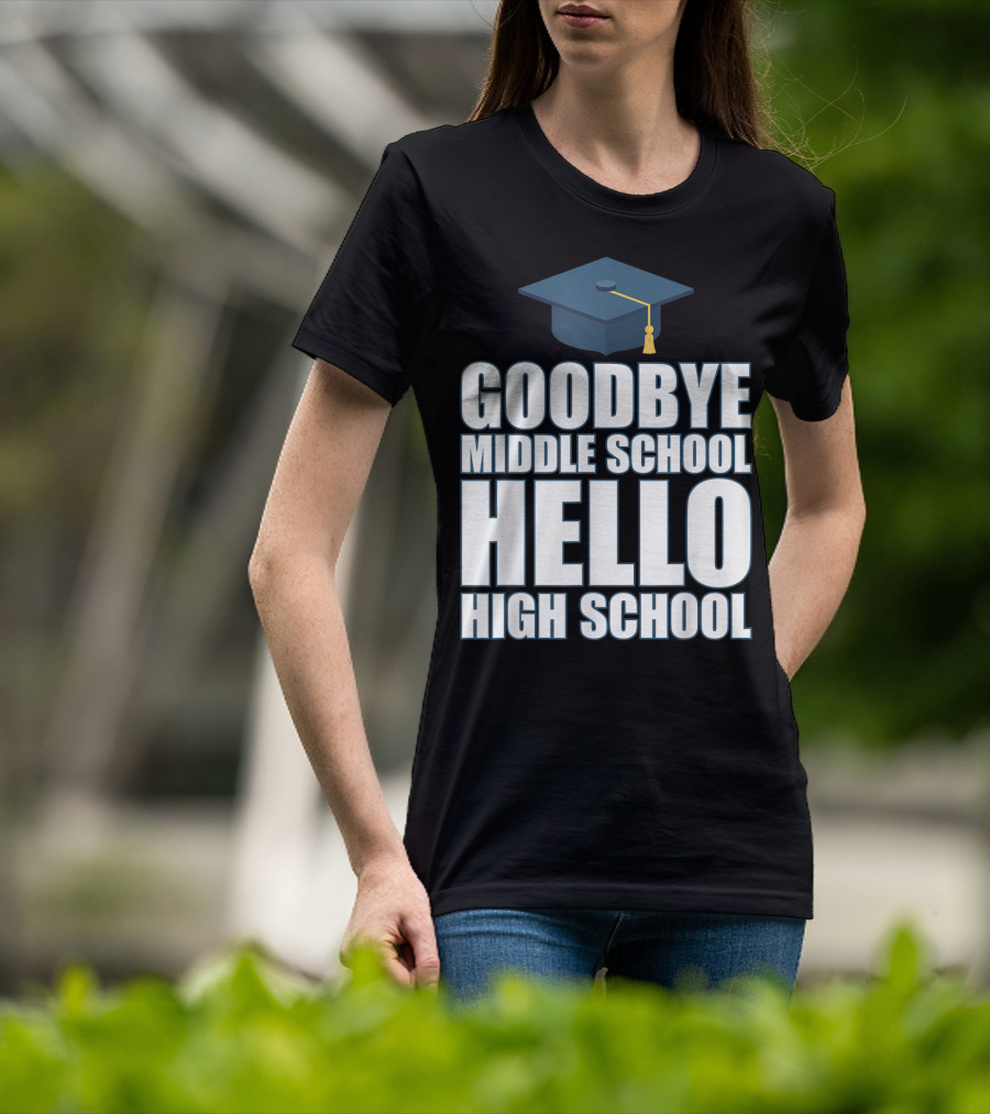 Goodbye Middle School Hello High School Graduation Cap T-Shirt