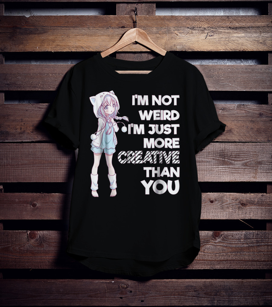 I'm Not Weird I'm Just More Creative Than You Cute Kawaii Anime T-Shirt