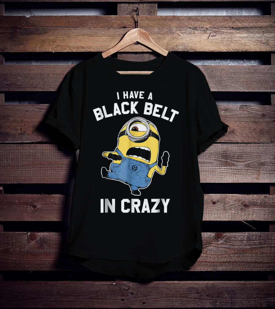 Despicable Me Minions I Have A Black Belt In Crazy T-Shirt