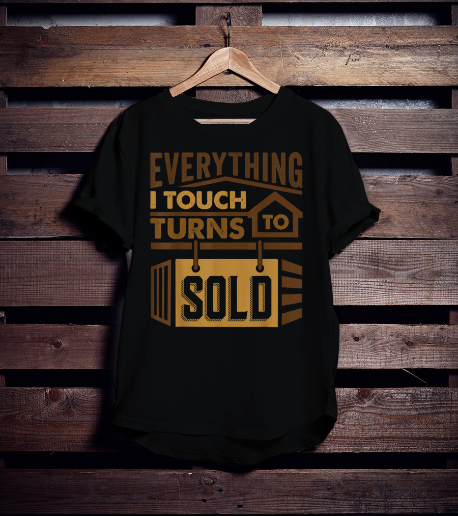 Everything I Touch Turns To Sold House Realtor Sign T-Shirt