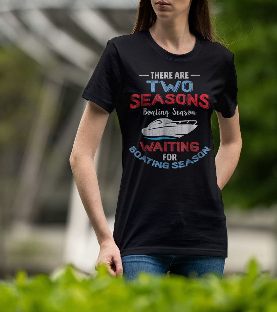 There Are Two Seasons Boating Season Waiting For Boating Season T-Shirt