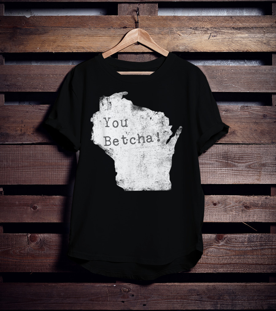 You Betcha Wisconsin Accent State T-Shirt