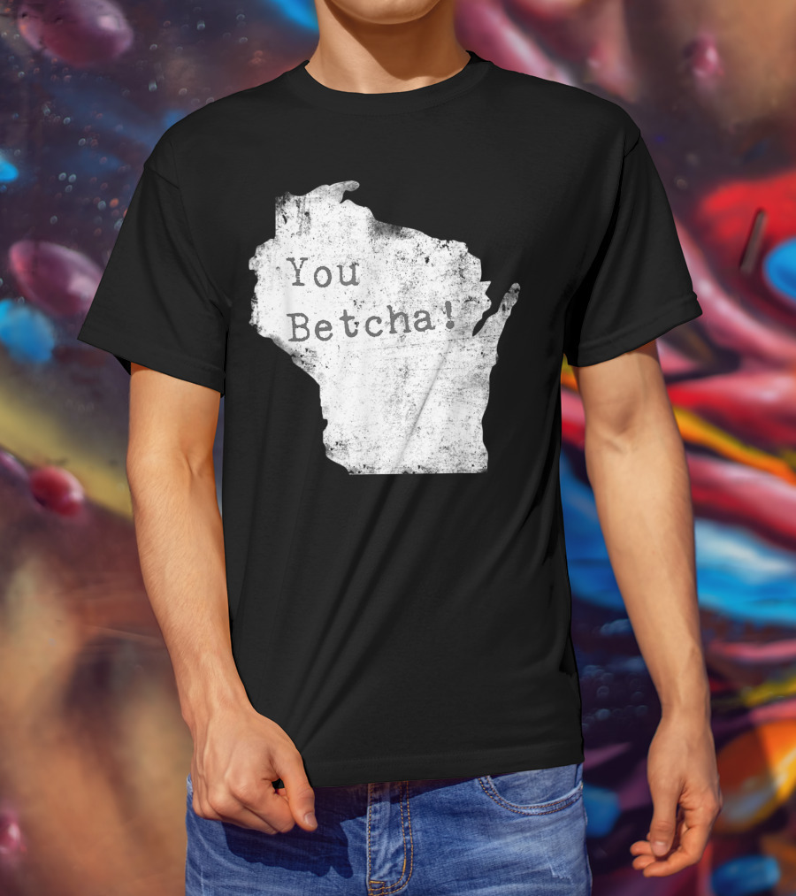 You Betcha Wisconsin Accent State T-Shirt