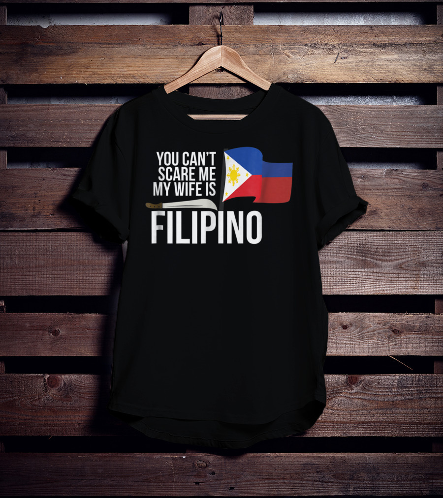 You Can't Scare Me My Wife Is Filipino Flag Machete Pinoy T-Shirt