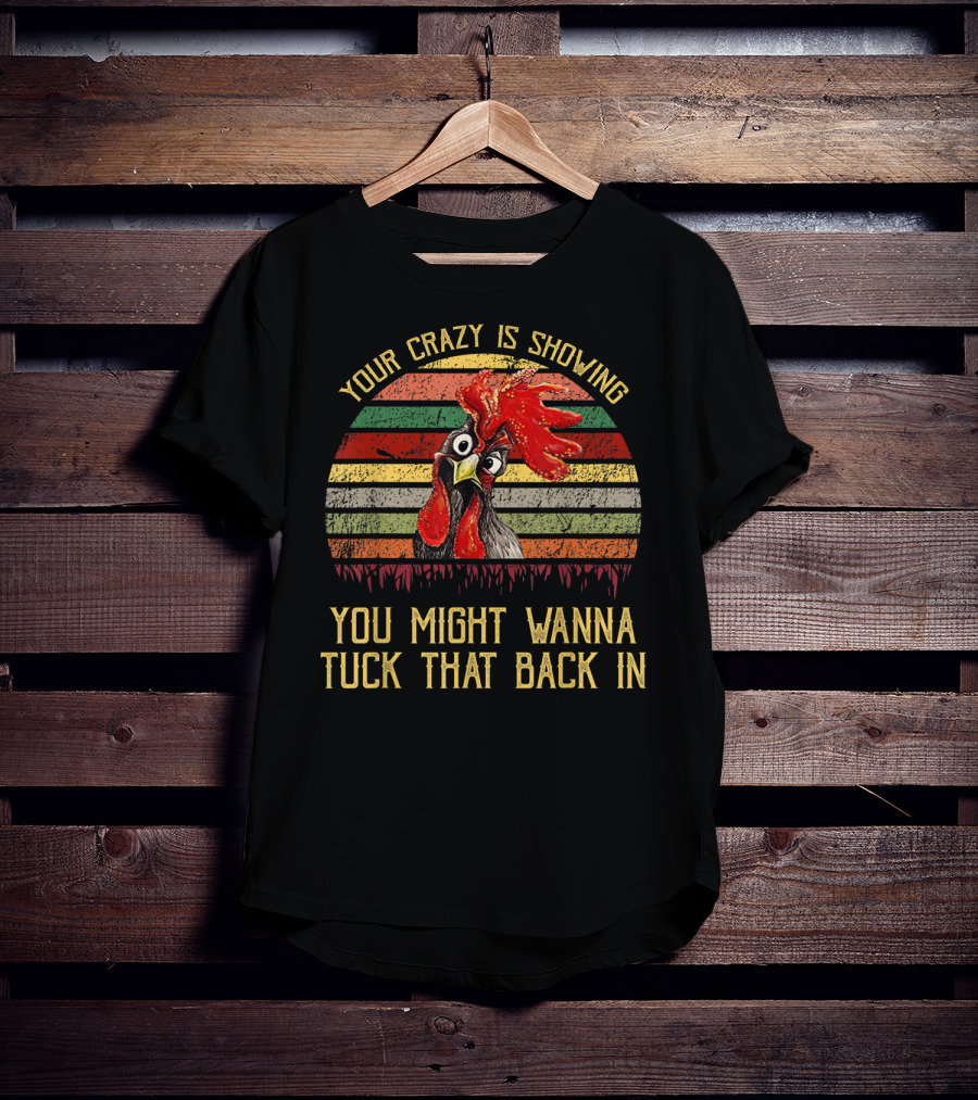 Your Crazy Is Showing You Might Wanna Tuck That Back In Chicken Retro Stripes T-Shirt