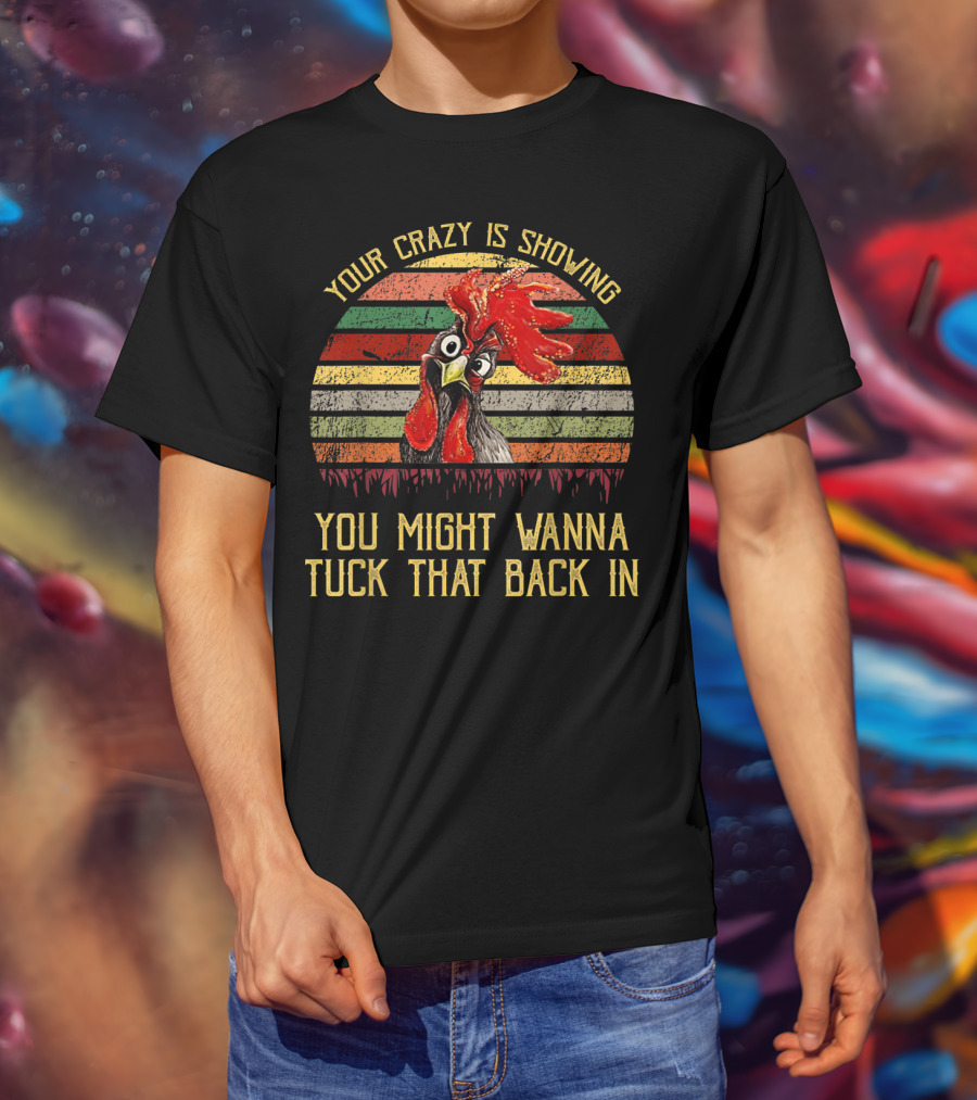 Your Crazy Is Showing You Might Wanna Tuck That Back In Chicken Retro Stripes T-Shirt