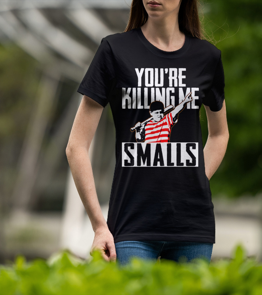 You're Killing Me Smalls Softball You're T-Shirt