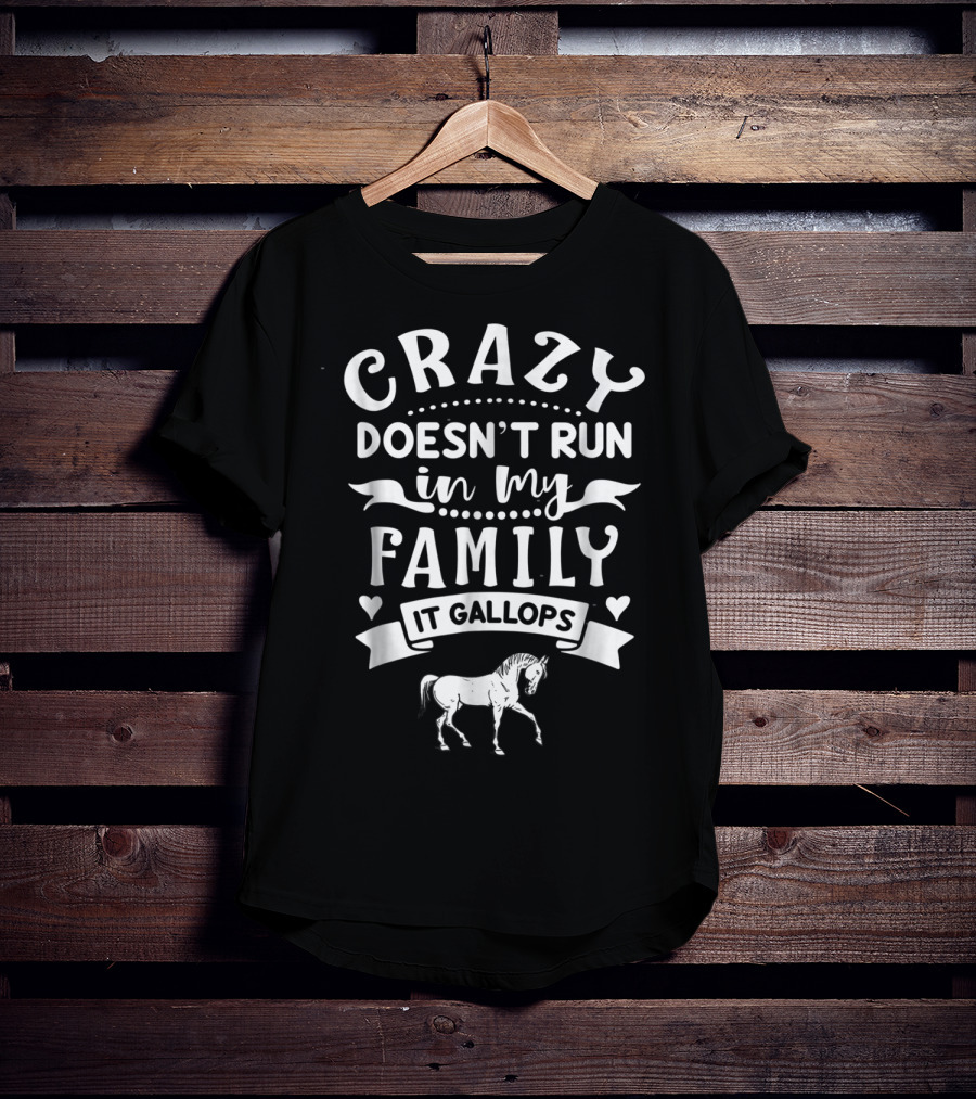 Crazy Doesn't Run In My Family It Gallops Horse T-Shirt