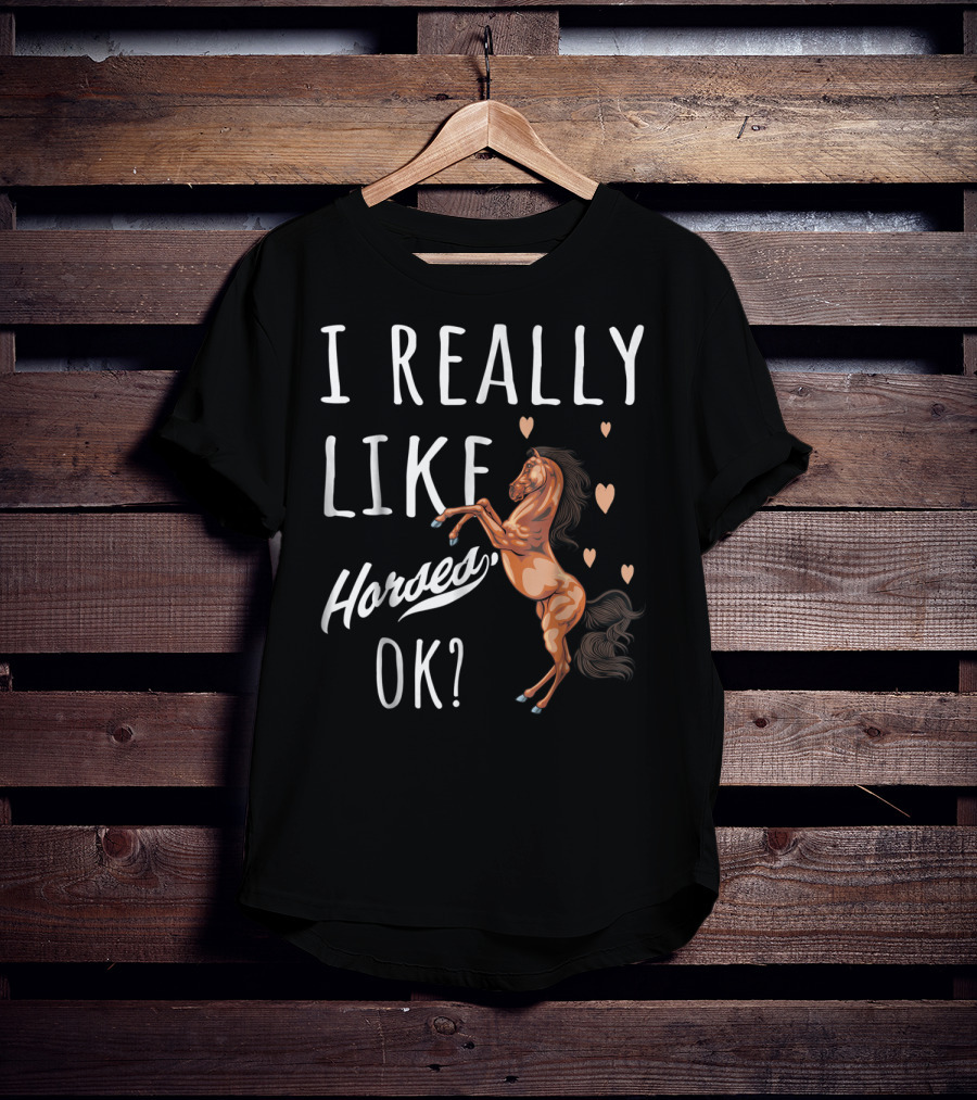 I Really Like Horses OK? T-Shirt