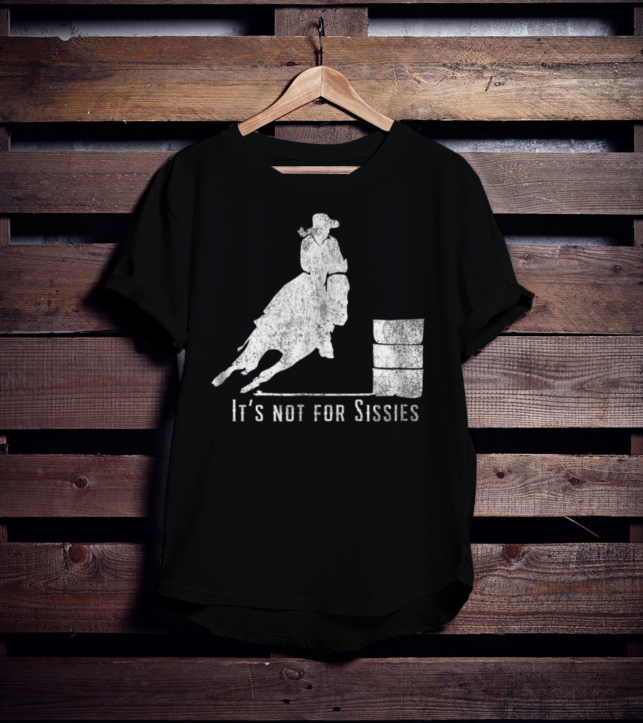 It's Not For Sissies Distressed Barrel Racing Horse Stuff T-Shirt