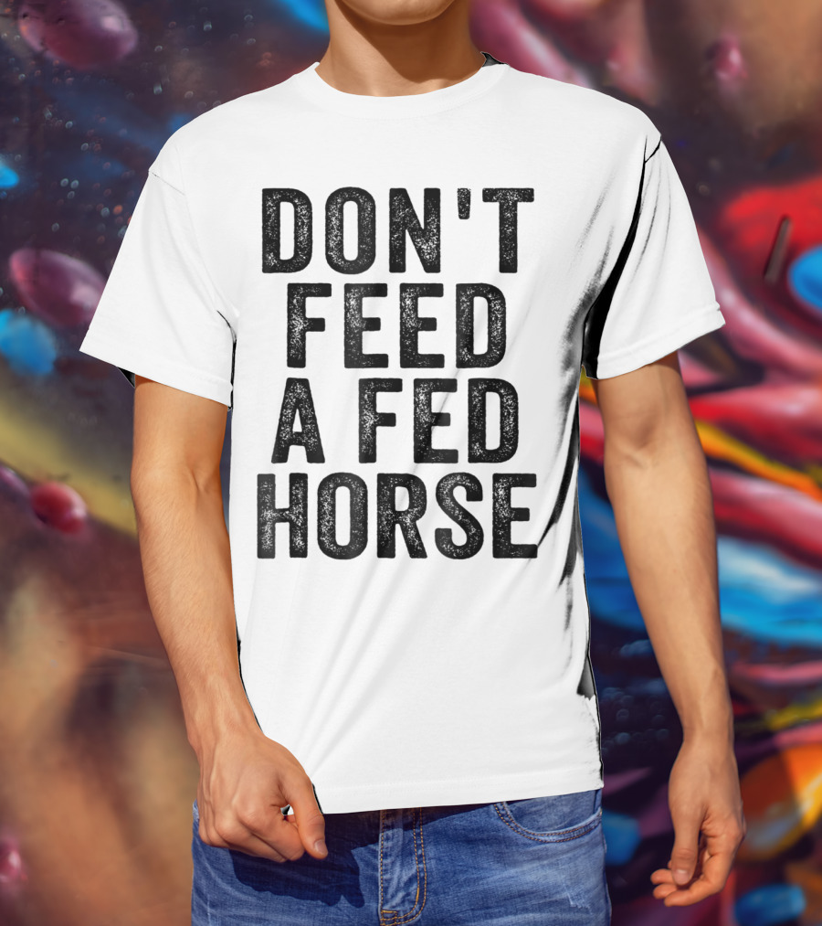 Don't Feed A Fed Horse Anti Speciesist Animal Rights Message T-Shirt
