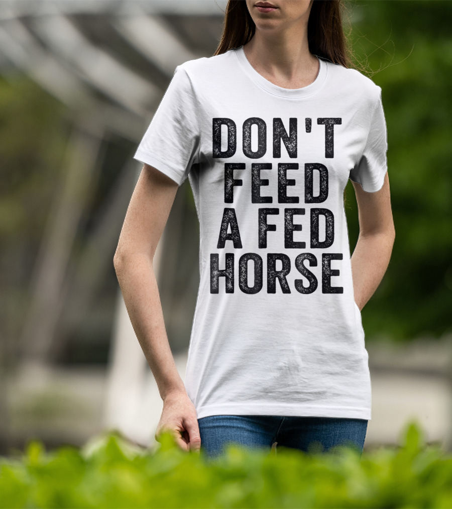 Don't Feed A Fed Horse Anti Speciesist Animal Rights Message T-Shirt