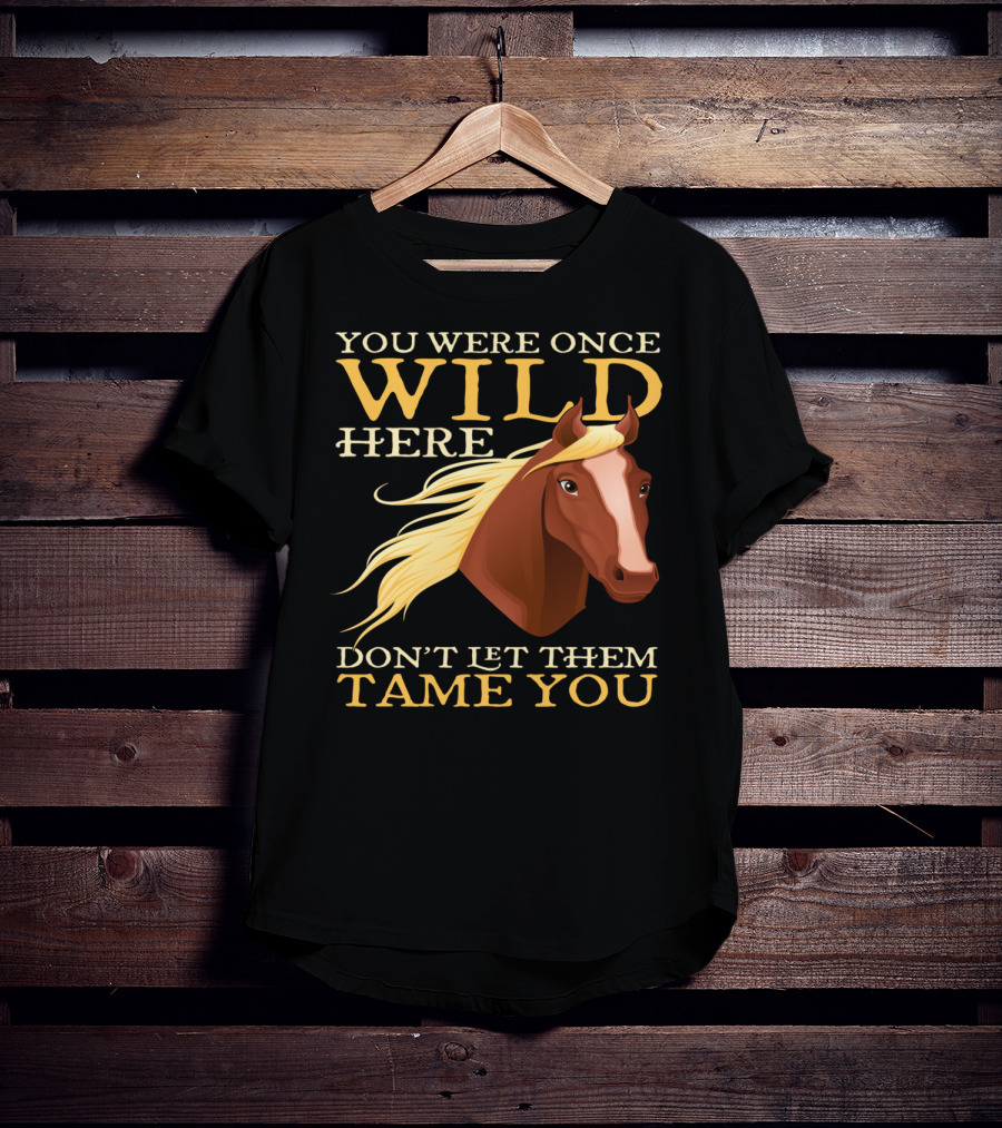 You Were Once Wild Here Don't Let Them Tame You Horse Riding T-Shirt