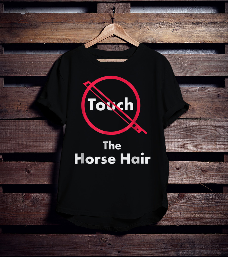 Touch The Horse Hair Funny Orchestra T-Shirt