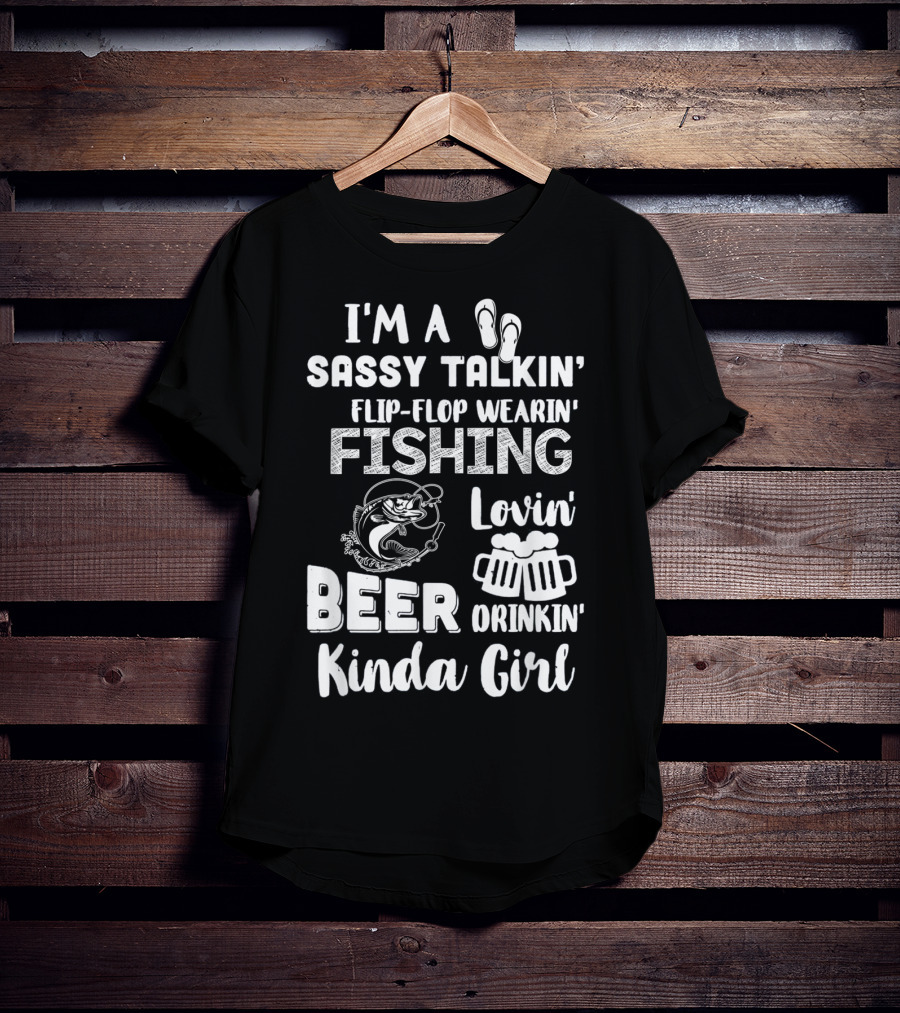 I'm A Sassy Talkin' Flip-Flop Wearin' Fishing Lovin' Beer Drinkin' Kinda Girl T-Shirt