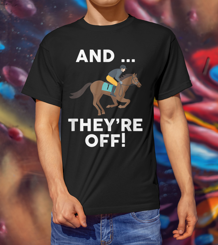 AND THEY'RE OFF Horse Racing Lover T-Shirt
