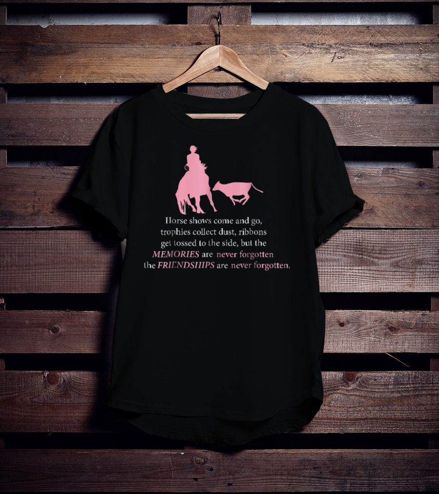 Horse Shows Memories Friendships Never Forgotten T-Shirt