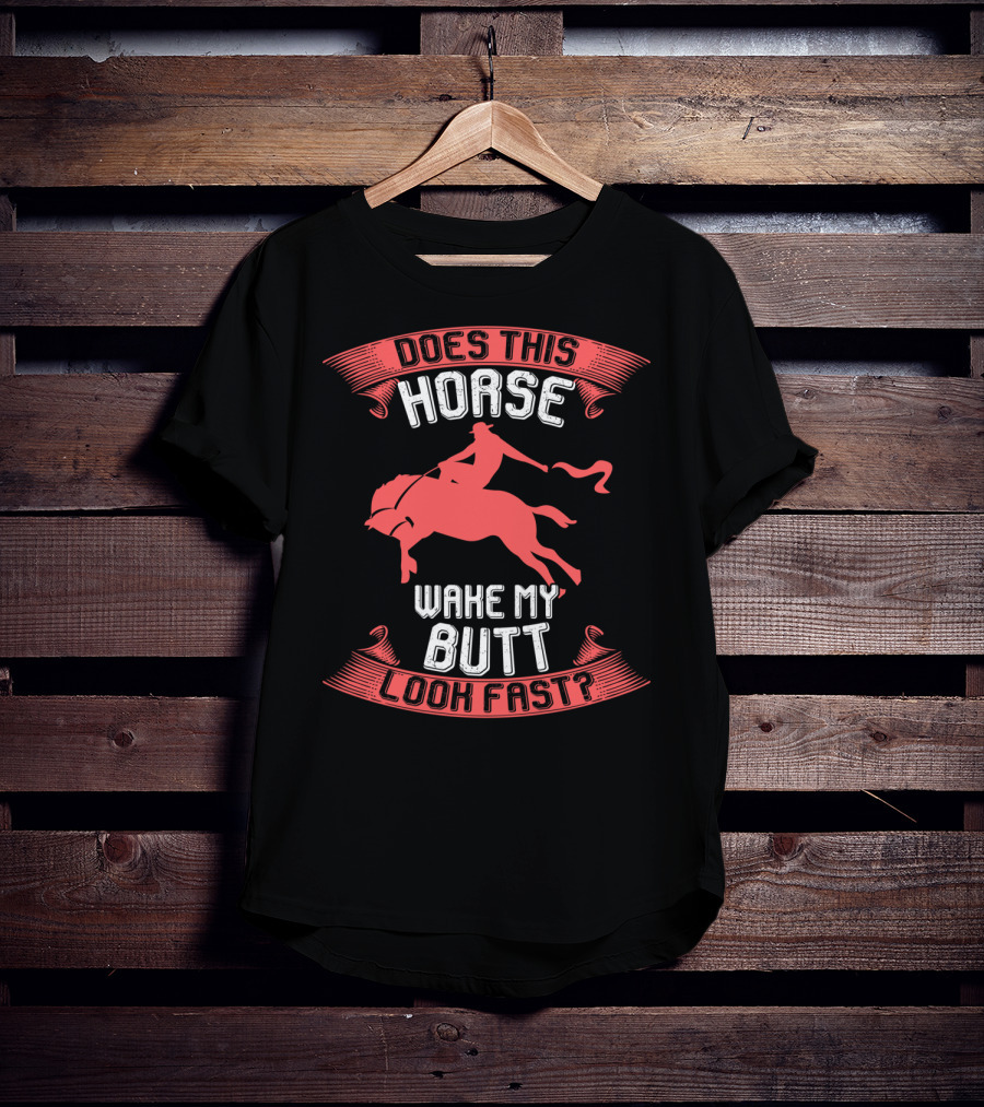 Does This Horse Make My Butt Look Fast Wake My Butt T-Shirt