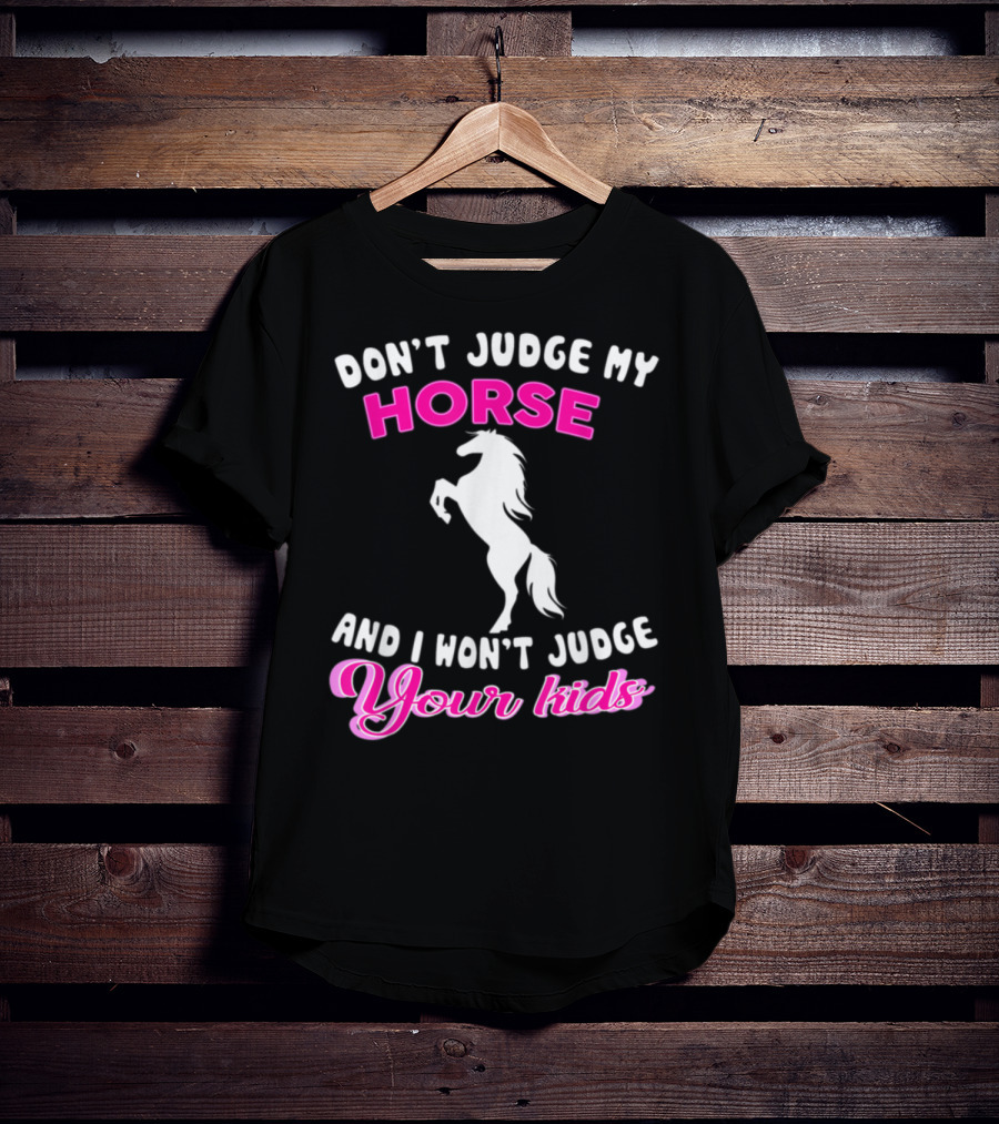 Don't Judge My Horse And I Won't Judge Your Kids T-Shirt