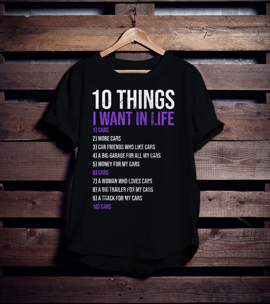 10 Things I Want In Life Cars More Cars Car Friends Garage Money Track Woman Trailer T-Shirt
