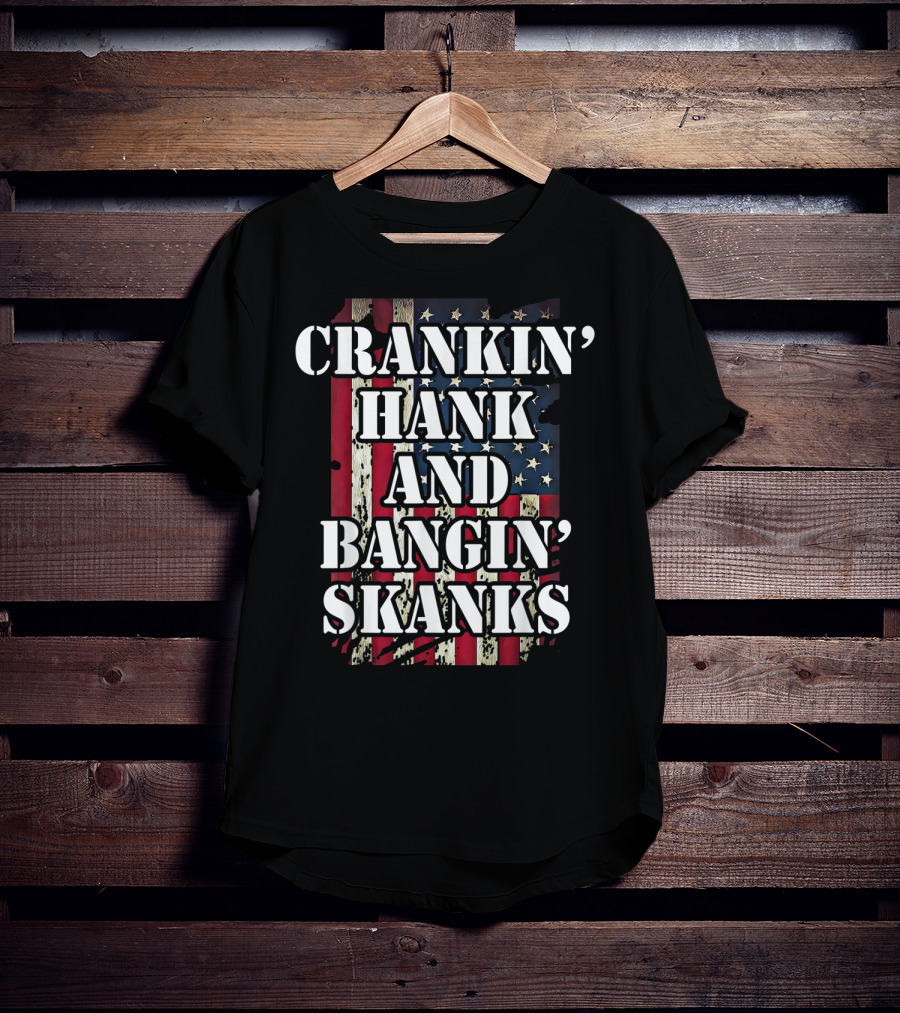 Classic Country Crankin Hank And Bangin Skanks Patriotic Visuals T-Shirt