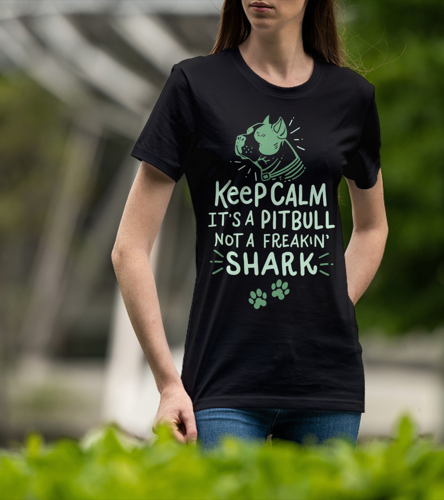 Keep Calm It's A Pit Bull Not A Freakin Shark T-Shirt