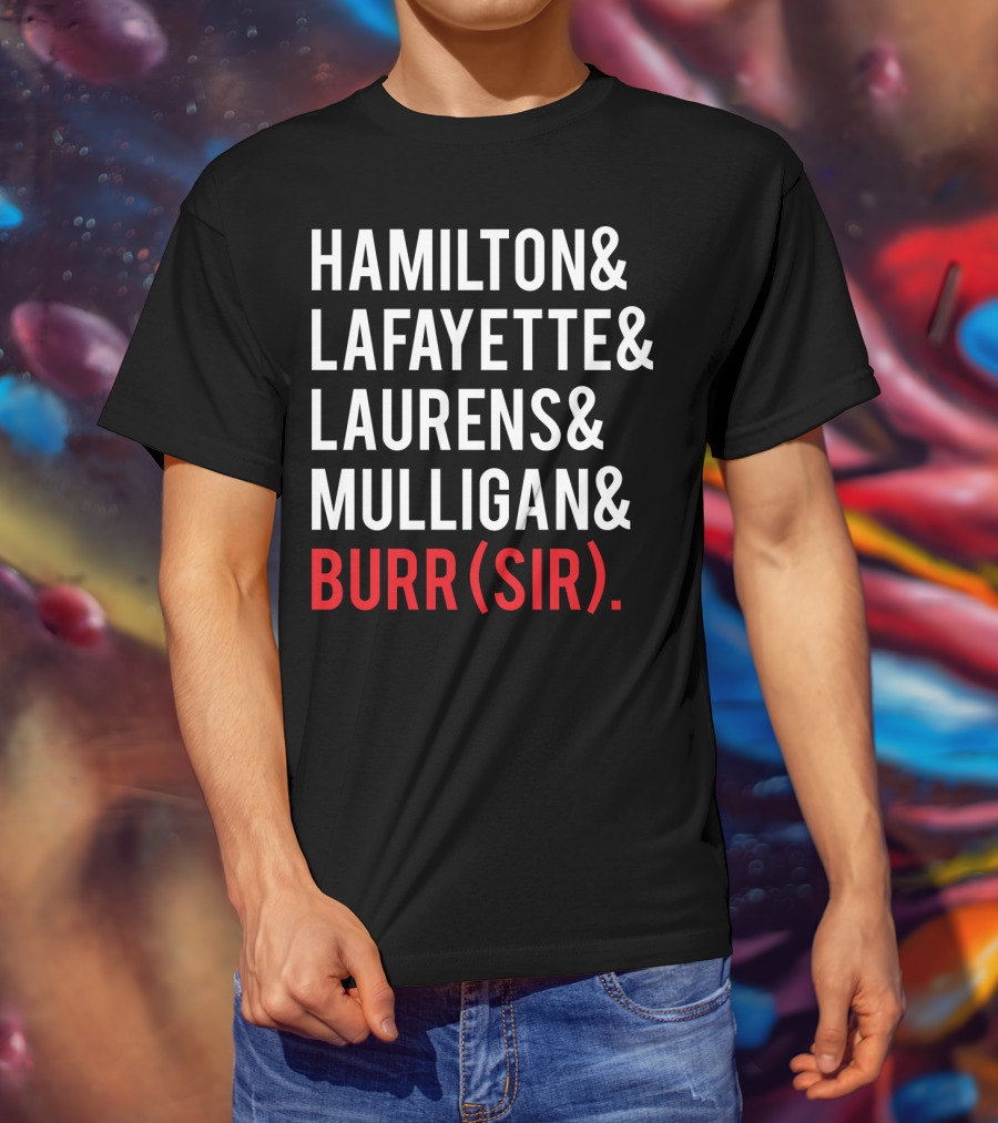 Hamilton Lafayette Laurens Mulligan Burr(Sir) T-Shirt