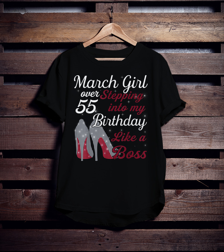 March Girl Over 55 Stepping Into My Birthday Like A Boss T-Shirt