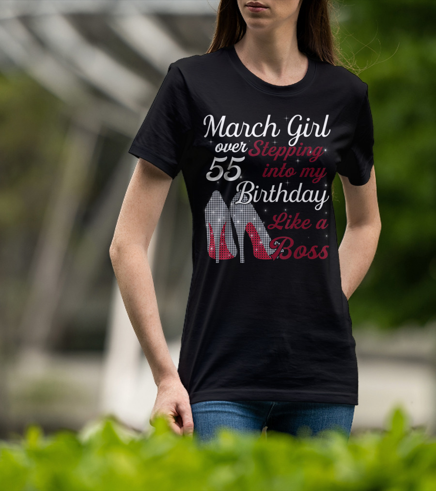 March Girl Over 55 Stepping Into My Birthday Like A Boss T-Shirt