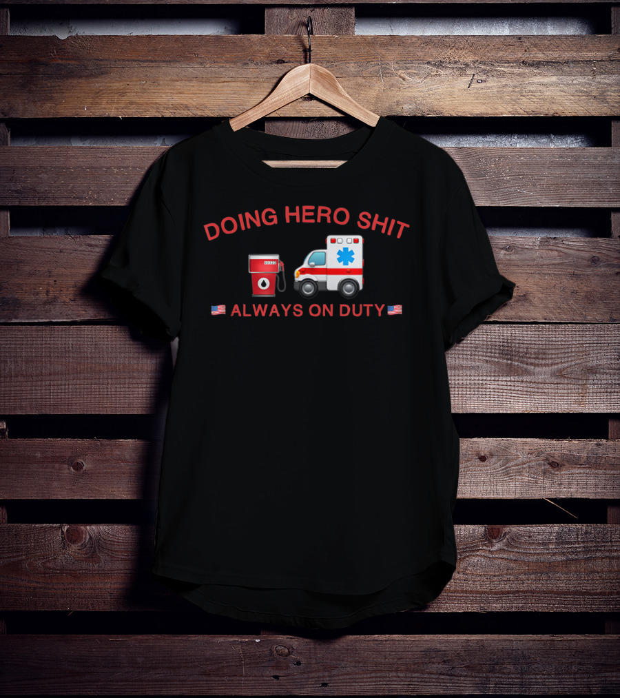 Doing Hero Shit Always On Duty Ã°Å¸å¡Â€˜Ã¢Â€ºâ½Ã°Å¸â€¡Âºã°Å¸â€¡Â¸ T-Shirt
