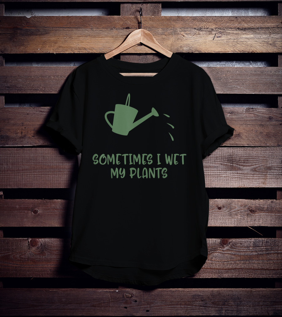 Sometimes I Wet My Plants Watering Can Succulent Cactus Plant Flower T-Shirt