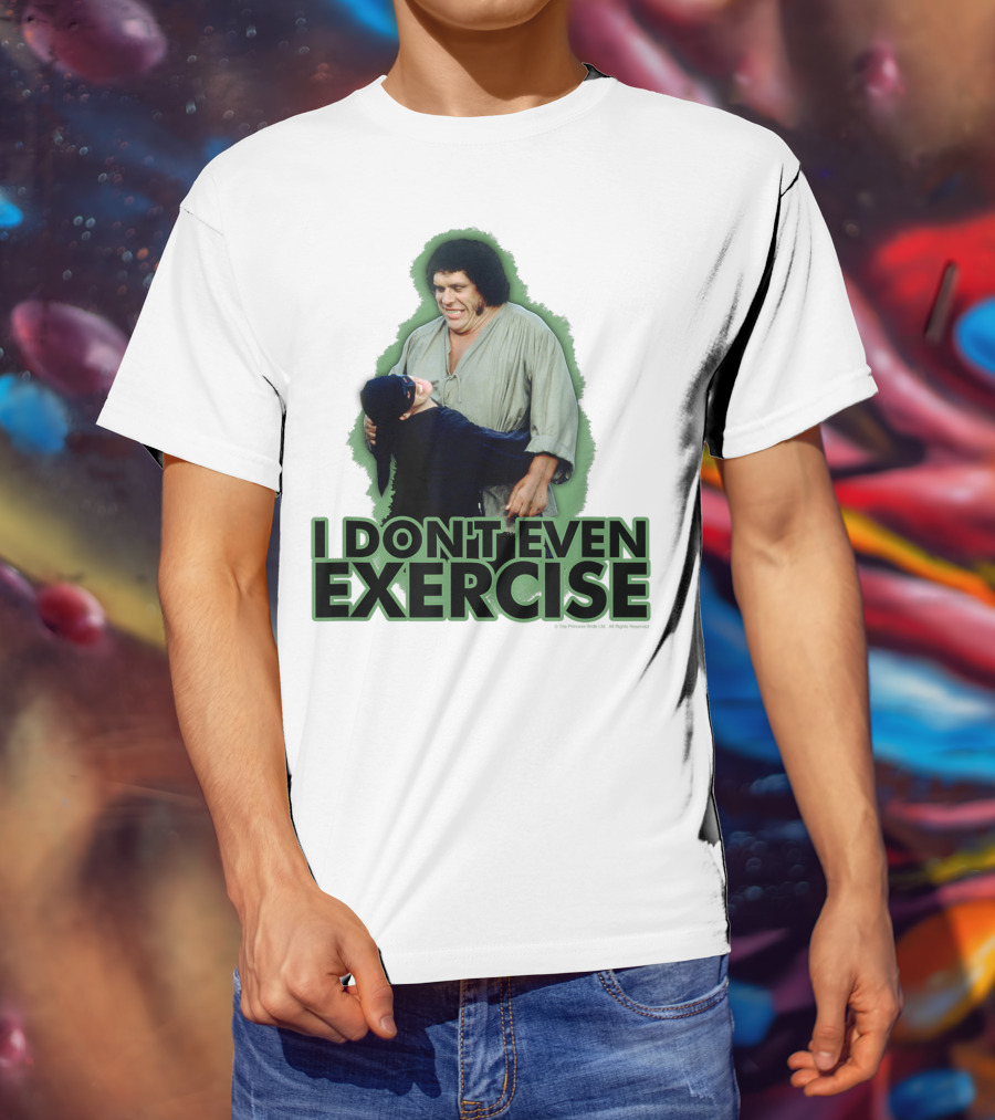 Princess Bride Fezzik I Don't Even Exercise T-Shirt
